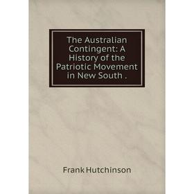 

Книга The Australian Contingent: A History of the Patriotic Movement in New South