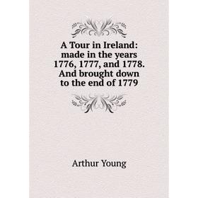 

Книга A Tour in Ireland: made in the years 1776, 1777 and 1778. And brought down to the end of 1779