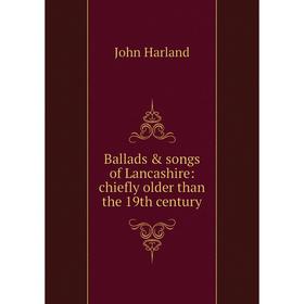 

Книга Ballads & songs of Lancashire: chiefly older than the 19th century