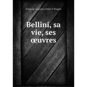 

Книга Bellini, sa vie, ses œuvres