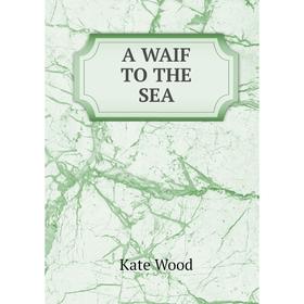 

Книга A waif to the sea