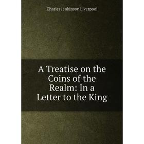 

Книга A Treatise on the Coins of the Realm: In a Letter to the King
