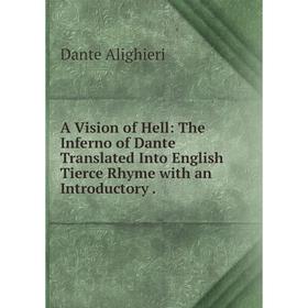 

Книга A Vision of Hell: The Inferno of Dante Translated Into English Tierce Rhyme with an Introductory