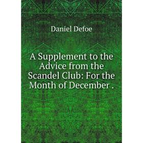 

Книга A Supplement to the Advice from the Scandel Club: For the Month of December