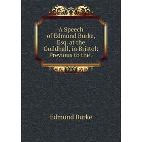 

Книга A Speech of Edmund Burke, Esq. at the Guildhall, in Bristol