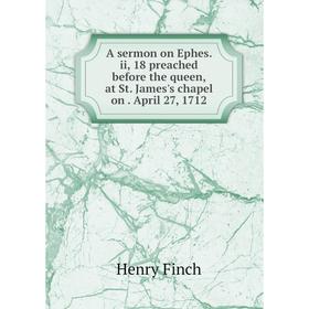 

Книга A sermon on Ephes. ii, 18 preached before the queen, at St. James's chapel on April 27, 1712