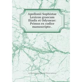 

Книга Apollonii Sophistae Lexicon graecum Iliadis et Odysseae: Primus ex codice manuscripto