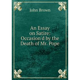 

Книга An Essay on Satire: Occasion'd by the Death of Mr. Pope