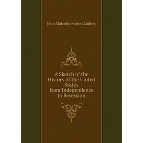 

Книга A Sketch of the History of the United States from Independence to Secession