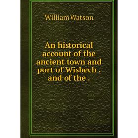 

Книга An historical account of the ancient town and port of Wisbech