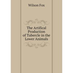 

Книга The Artifical Production of Tubercle in the Lower Animals