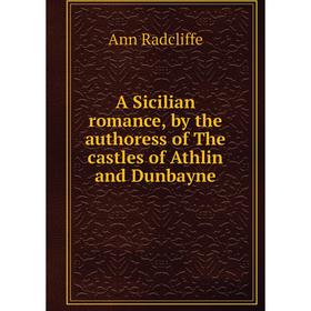 

Книга A Sicilian romance, by the authoress of The castles of Athlin and Dunbayne