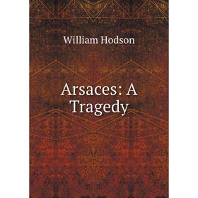 

Книга Arsaces: A Tragedy