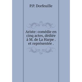 

Книга Ariste: comédie en cinq actes, dédiée à M. de La Harpe et représentée