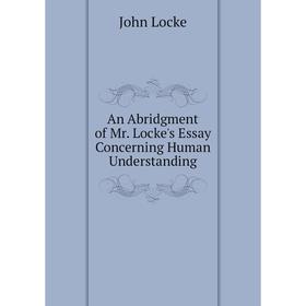 

Книга An Abridgment of Mr. Locke's Essay Concerning Human Understanding