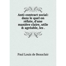 

Книга Anti-contract social: dans le quel on réfute, d'une manière claire