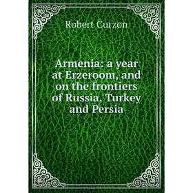 

Книга Armenia: a year at Erzeroom and on the frontiers of Russia, Turkey and Persia