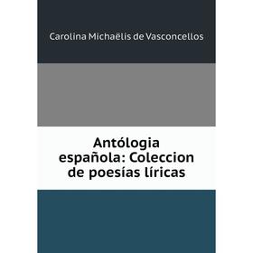 

Книга Antólogia española: Coleccion de poesías líricas