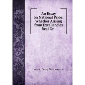 

Книга An Essay on National Pride: Whether Arising from Excellencies Real
