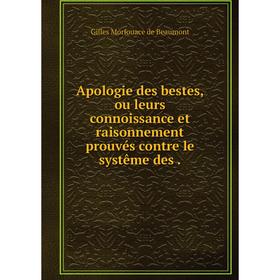 

Книга Apologie des bestes, ou leurs connoissance et raisonnement prouvés contre le systême des