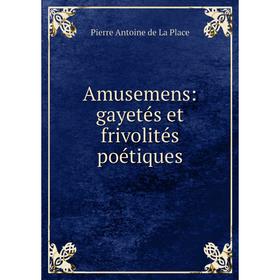 

Книга Amusemens: gayetés et frivolités poétiques