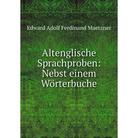 

Книга Altenglische Sprachproben: Nebst einem Wörterbuche