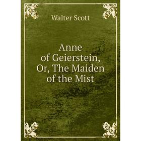 

Книга Anne of Geierstein or The Maiden of the Mist