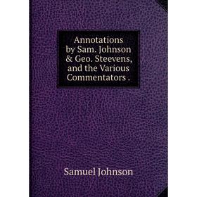 

Книга Annotations by Sam. Johnson & Geo. Steevens and the Various Commentators