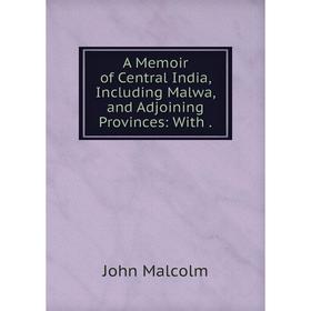 

Книга A Memoir of Central India, Including Malwa and Adjoining Provinces