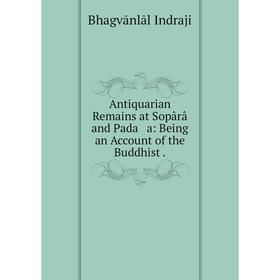 

Книга Antiquarian Remains at Sopârâ and Pada a: Being an Account of the Buddhist