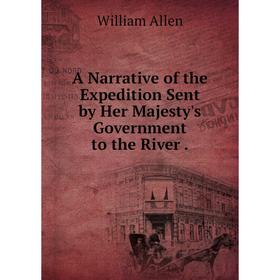 

Книга A Narrative of the Expedition Sent by Her Majesty's Government to the River