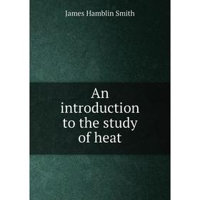 

Книга An introduction to the study of heat