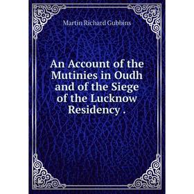 

Книга An Account of the Mutinies in Oudh and of the Siege of the Lucknow Residency