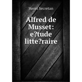 

Книга Alfred de Musset: etude litteraire