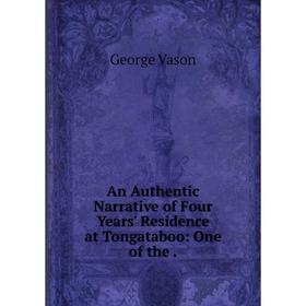 

Книга An Authentic Narrative of Four Years' Residence at Tongataboo: One