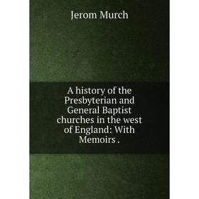 

Книга A history of the Presbyterian and General Baptist churches in the west of England: With Memoirs