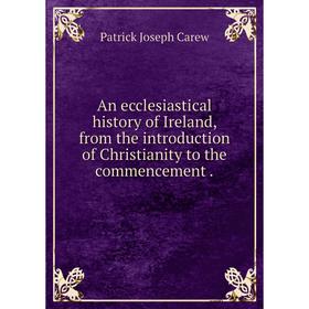 

Книга An ecclesiastical history of Ireland, from the introduction of Christianity to the commencement