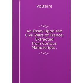 

Книга An Essay Upon the Civil Wars of France: Extracted from Curious Manuscripts