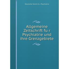 

Книга Allgemeine Zeitschrift für Psychiatrie und ihre Grenzgebiete