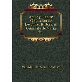 

Книга Amor y Llanto: Collección de Leyendas Históricas Originale de María del
