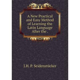 

Книга A New Practical and Easy Method of Learning the Latin Language After the