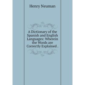 

Книга A Dictionary of the Spanish and English Languages: Wherein the Words are Correctly Explained