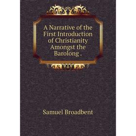 

Книга A Narrative of the First Introduction of Christianity Amongst the Barolong