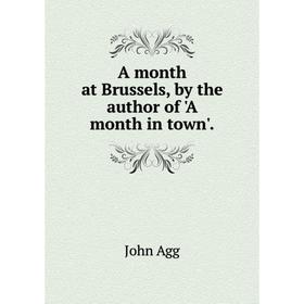 

Книга A month at Brussels, by the author of A month in town