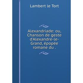 

Книга Alexandriade: ou, Chanson de geste d'Alexandre-le-Grand, épopée romane