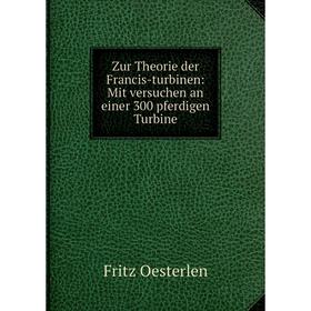 

Книга Zur Theorie der Francis-turbinen: Mit versuchen an einer 300 pferdigen Turbine