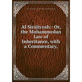 

Книга Al Sirájiyyah: Or, the Mohammedan Law of Inheritance, with a Commentary