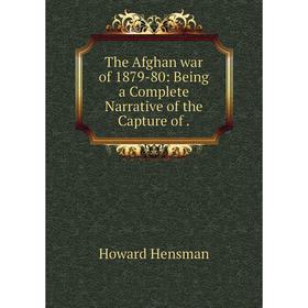 

Книга The Afghan war of 1879-80: Being a Complete Narrative of the Capture