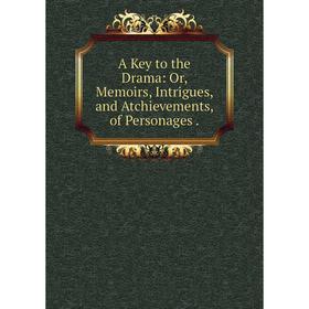 

Книга A Key to the Drama: Or, Memoirs, Intrigues and Atchievements, of Personages