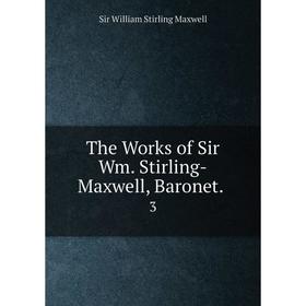 

Книга The Works of Sir Wm. Stirling-Maxwell, Baronet. 3